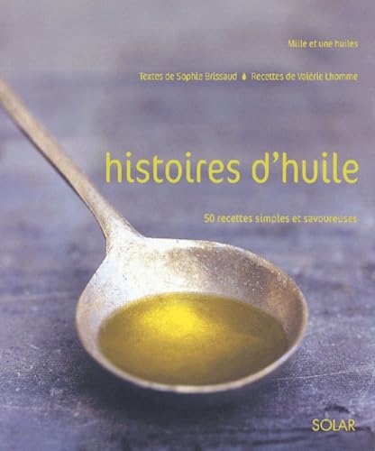 Histoires d'huile: 50 recettes simples et savoureuses 9782263034510