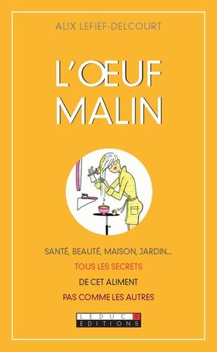 L'oeuf malin: Santé, beauté, maison, jardin... Tous les secrets de cet aliment pas comme les 9782848995557