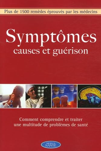 Symptômes, causes et guérison: Plus de 1500 remèdes éprouvés par les médecins 9782895233756