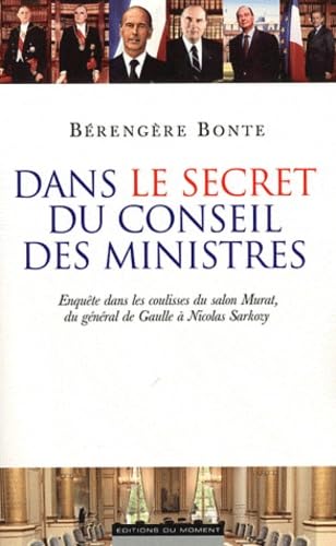 Dans le secret du Conseil des Ministres: Du général de Gaulle à Nicolas Sarkozy 9782354171155