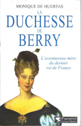 La duchesse de Berry : L'aventureuse mère du dernier roi de France 9782857046714