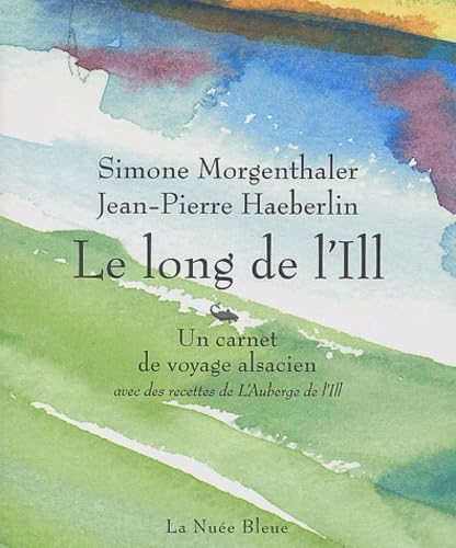 Le long de l'IIl : Un carnet de voyage alsacien, avec des recettes de L'Auberge de l'Ill 9782716505819