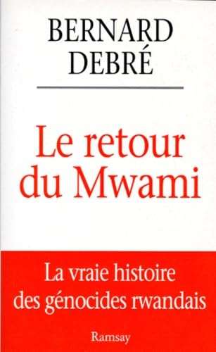 LE RETOUR DU MWAMI.: La vrai histoire des génocides rwandais 9782841144020