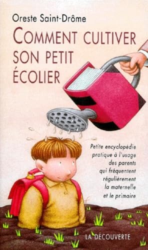 Comment cultiver son petit écolier : Petite encyclopédie pratique à l'usage des parents qui fréquentent régulièrement la maternelle et le primaire 9782707119568
