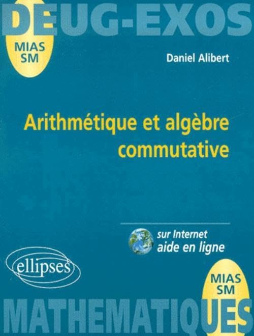 Arithmétique et algèbre commutative : Entiers, polynômes à une indéterminée, idéal, numéro 7 9782729804046