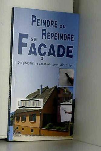 Peindre ou repeindre sa façade: Diagnostic, réparation, peinture, crépi 9782737241314