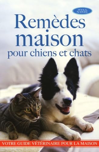 Remèdes maison pour chiens et chats: Plus de 1 000 remèdes maison pour les chiens et chats 9782895233671