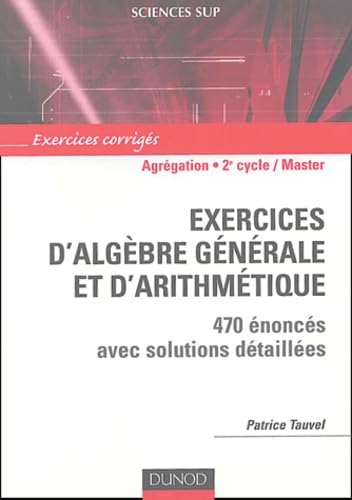 Exercices d'algèbre générale et d'arithmétique pour l'Agrégation : 470 exercices corrigés 9782100082926