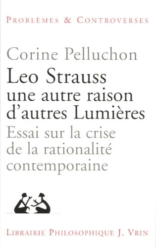 Leo Strauss une autre raison, d'autres lumières : Essai sur la crise de la rationalité contemporaine 9782711617562