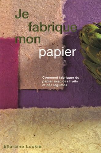 Je fabrique mon papier: Comment fabriquer du papier avec des fruits et des légumes 9782841982653