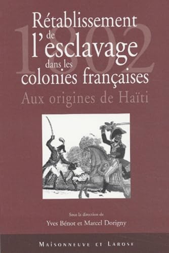 Retablissement De L'Esclavage Dans Les Colonies Francaises 1802. Aux Origines D'Haiti, Ruptures Et Continuites De La Politique Coloniale Francaise ... De Paris Viii Les 20, 21 Et 22 Juin 2002 9782706816925