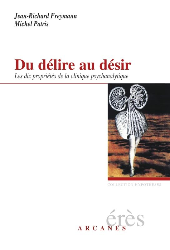 Du délire au désir : Les dix propriétés de la clinique psychanalytique 9782865869558