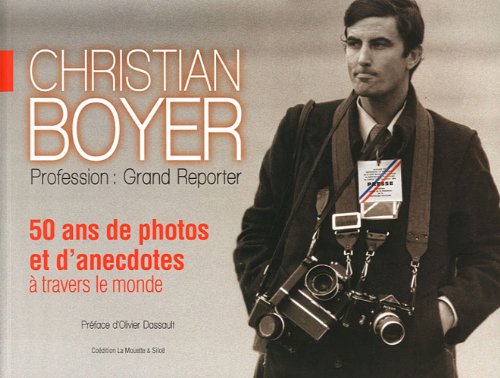 Christian Boyer, Profession: grand reporter. 50 ans de photos et d'anectotes à travers le monde 9782842315375