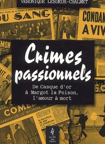 Les crimes passionnels, de Casque d'Or à Margot la Poison, l'amour à la mort 9782842281618