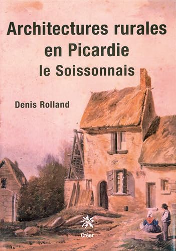 Architectures rurales en Picardie: Le Soissonnais 9782909797250