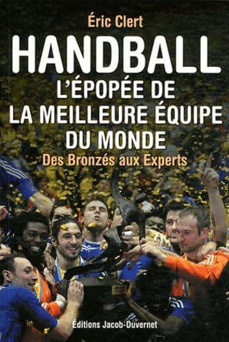 Handball : L'épopée de la meilleure equipe du monde ,des bronzés au experts 9782847243420