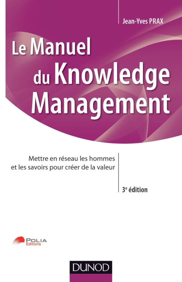 Manuel du Knowledge Management - 3ème édition: Mettre en réseau les hommes et les savoirs pour créer de la valeur 9782100575589