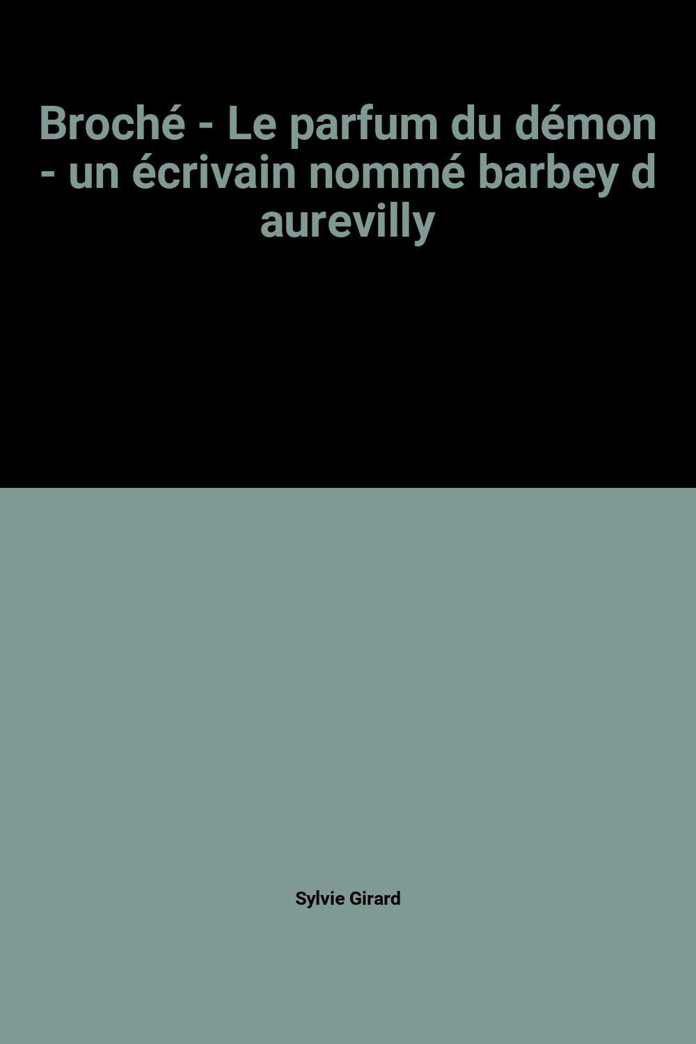 Le Parfum du démon: Un écrivain nommé Barbey d'Aurevilly 9782866650513