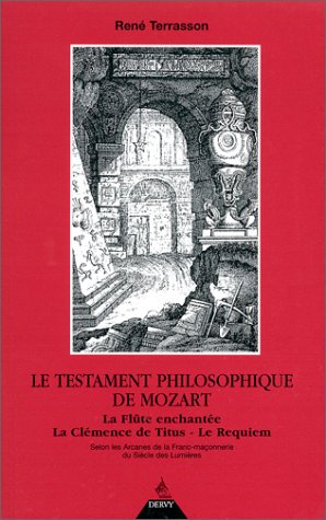 Le Testament philosophique de Mozart : La Flûte enchantée, La Clémence de Titus, Le Requiem, selon les arcanes de la Franc-Maçonnerie du siècle des lumières 9782850768101