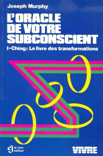 L'Oracle de votre subconscient : I-Ching, Le Livre des transformations 9782890444690