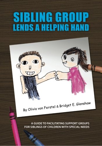 Sibling Group Lends a Helping Hand: A Guide to Facilitating Support Groups for Siblings of Children with Special Needs 9781460966549