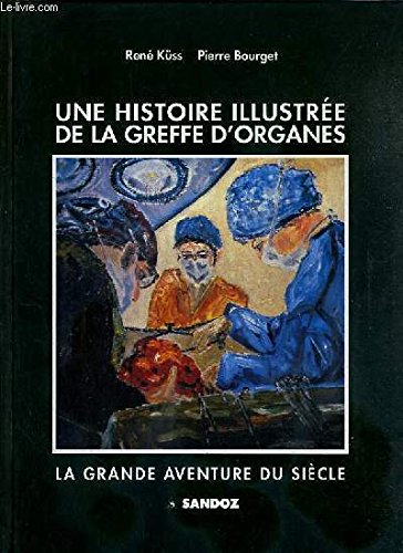 Une histoire illustree de la greffe d'organes la grande aventure du siecle An Illustrated History of Organ Transplantation: The Great Adventure of the Century 9782901334057