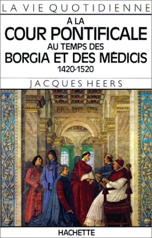 La Vie quotidienne à la cour pontificale au temps des Borgia et des Médicis, 1420-1520 9782010110429