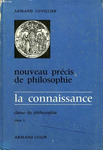 NOUVEAU PRECIS DE PHILOSOPHIE, LA CONNAISSANCE, TOME I, CLASSE DE PHILOSOPHIE 