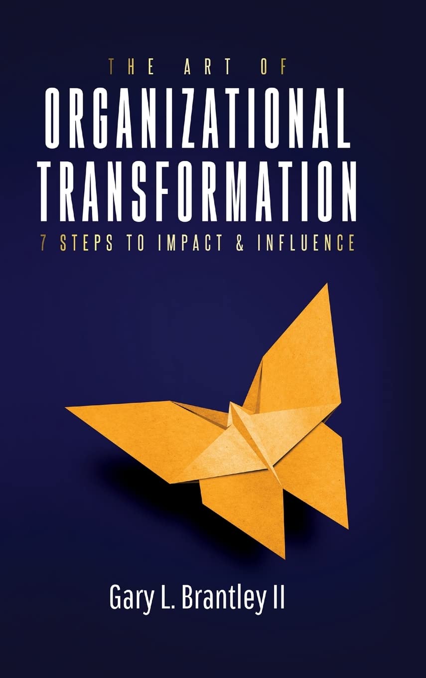 The Art Of Organizational Transformation: 7 Steps To Impact & Influence 9780578541549