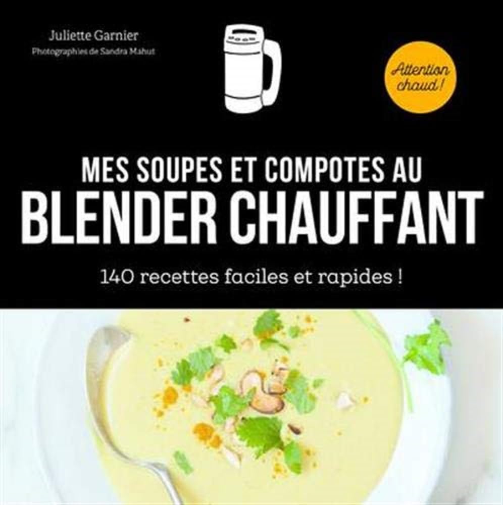Mes soupes et compotes au blender chauffant - 140 recettes faciles et rapides: 140 recettes faciles et rapides 9782412064344