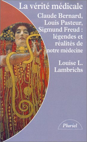 La vérité médicale: Claude Bernard, Louis Pasteur, Sigmund Freud, légendes et réalités de notre médecine 9782012786905