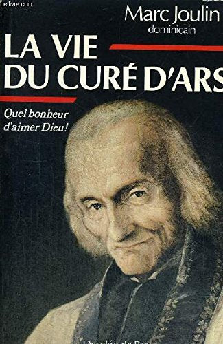 La vie du curé d'Ars : Quel bonheur d'aimer Dieu 9782220026145