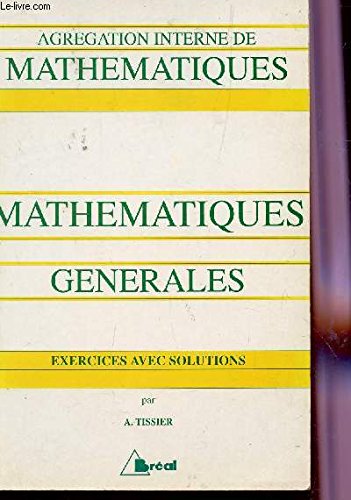 Mathématiques générales: À l'usage des candidats à l'agrégation interne de mathématiques, [exercices avec solutions 9782853945646