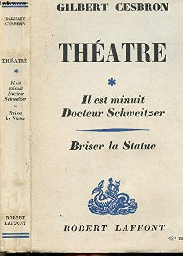 THEATRE - TOME I - IL EST MINUIT DOCTEUR SCHWEITZER - BRISER LA STATUE 