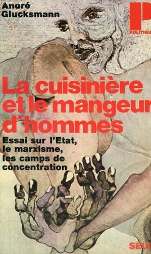 La cuisiniere et le mangeur d'hommes - essai sur l'etat, le marxisme, les camps de concentration - collection politique n°79 