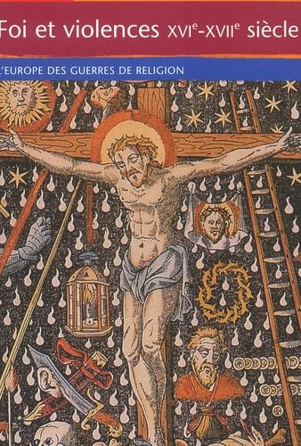 Foi et violences XVIe-XVIIe siècle : L'Europe des guerres de religion 9782746702677