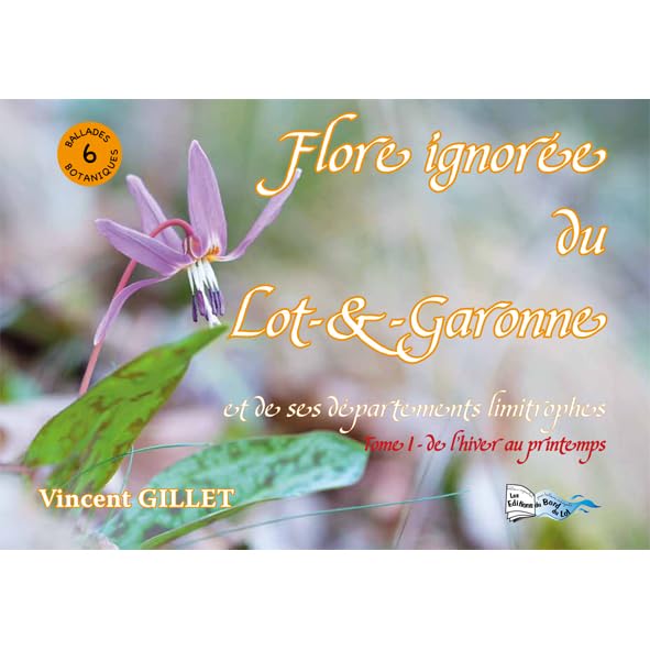 Flore ignorée du Lot-et-Garonne et de ses départements limitrophes: Tome 1, De l'hiver au printemps 9782352083610