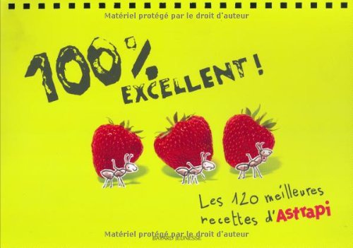 100 % excellent: Les 120 meilleures recettes d'Astrapi 9782747010313