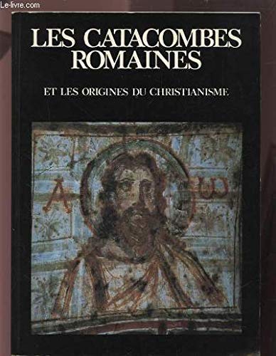 LES CATACOMBES ROMAINES ET LES ORIGINES DU CHRISTIANISME. 