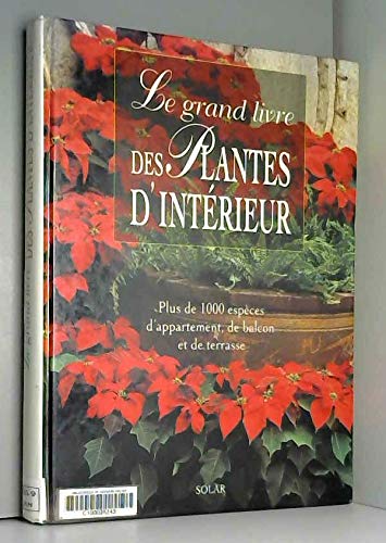 Le Grand Livre Des Plantes D'Interieur. Plus De 1000 Especes D'Appartement, De Balcon Et De Terrasse 9782263024085