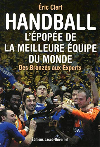 Handball : L'épopée de la meilleure equipe du monde ,des bronzés au experts 9782847243420