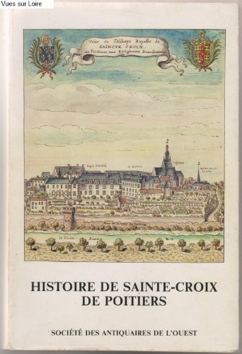 Histoire de l'abbaye Sainte-Croix de Poitiers : Quatorze siècles de vie monastique (Mémoires de la Société des antiquaires de l'Ouest) 