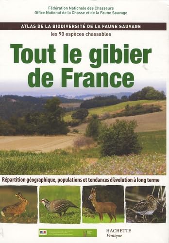 Tout le gibier de France: Atlas de la biodiversité de la faune sauvage, les 90 espèces chassables 9782012374225