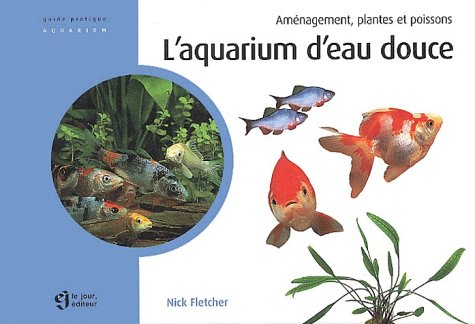 L'aquarium d'eau douce : Aménagement, plantes et poissons 9782890447066
