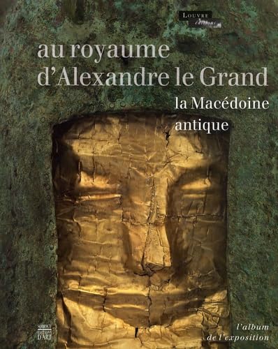 Au royaume d'Alexandre le Grand: La Macédoine antique. L'Album de l'exposition 9782757204856