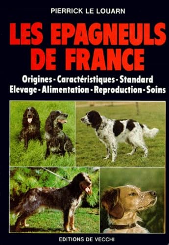 Les Epagneuls De France. Origines, Caracteristiques, Standard, Elevage, Alimentation, Reproduction, Soins 9782732803821