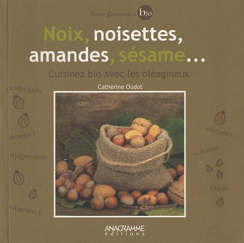 Noix, noisettes, amandes, sésame... : Cuisinez bio avec les oléagineux 9782350352411