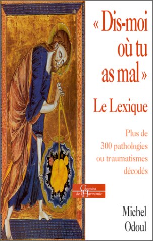 "Dis-moi où tu as mal" Le Lexique : Plus de 300 pathologies ou traumatismes décodés 9782850769979