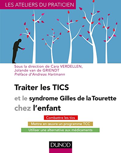 Traiter les Tics et le syndrome Gilles de la Tourette chez l'enfant: Combattre les tics, Mettre en oeuvre un programme TCC, Utiliser une alternative aux médicaments 9782100743551
