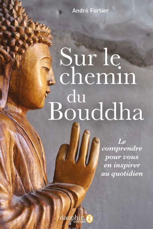Sur le chemin de bouddha: Le comprendre pour vous en inspirer au quotidien 9782716317221